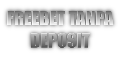 FREEBET TANPA DEPOSIT